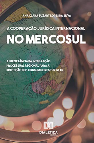 Livro PDF: A Cooperação Jurídica Internacional no Mercosul: a importância da integração processual regional para a proteção dos consumidores turistas