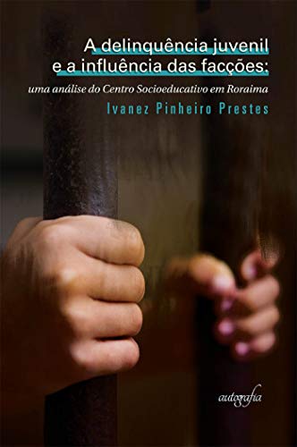 Capa do livro: A delinquência juvenil e a influência das facções: uma análise do Centro Socioeducativo em Roraima - Ler Online pdf