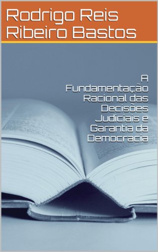 Capa do livro: A Fundamentação Racional das Decisões Judiciais e Garantia da Democracia - Ler Online pdf