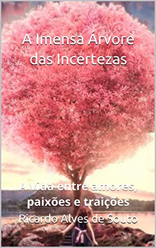 Livro PDF A Imensa Árvore das Incertezas: A vida entre amores, paixões e traições