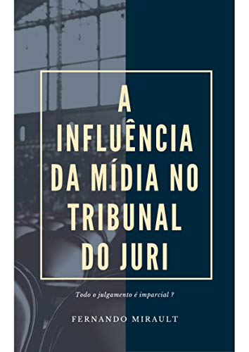 Capa do livro: A INFLUÊNCIA DA MÍDIA NO TRIBUNAL DO JURI: “Todo Julgamento é imparcial?” (1) - Ler Online pdf