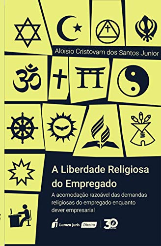 Livro PDF: A liberdade religiosa do empregado: a acomodação razoável das demandas religiosas do empregado enquanto dever empresarial