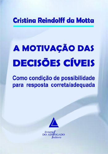Capa do livro: A Motivação das Decisões Cíveis ; Como Condição de Possibilidade para Resposta Correta / Adequada - Ler Online pdf
