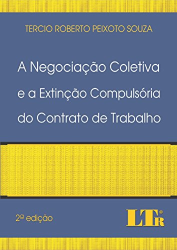 Capa do livro: A Negociação Coletiva e a Extinção Compulsória do Contrato de Trabalho - Ler Online pdf