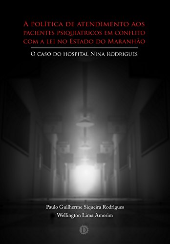 Livro PDF: A política de atendimento aos pacientes psiquiátricos em conflito com a lei no Estado do Maranhão: o caso do hospital Nina Rodrigues