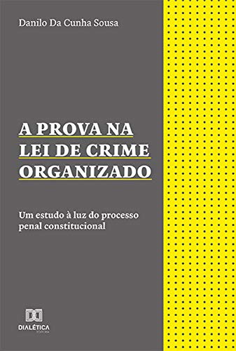 Capa do livro: A Prova na Lei de Crime Organizado: um estudo à luz do processo penal constitucional - Ler Online pdf