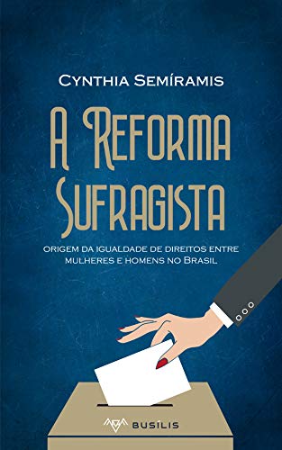 Capa do livro: A Reforma Sufragista: origem da igualdade de direitos entre mulheres e homens no Brasil - Ler Online pdf