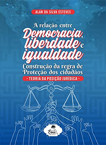 Livro PDF: A RELAÇÃO ENTRE DEMOCRACIA, LIBERDADE E IGUALDADE: CONSTRUÇÃO DA REGRA DE PROTEÇÃO DOS CIDADÃOS