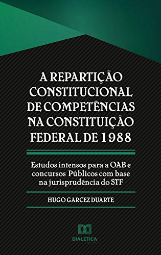 Livro PDF A repartição constitucional de competências na Constituição Federal de 1988: estudos intensos para a OAB e concursos públicos com base na jurisprudência do STF