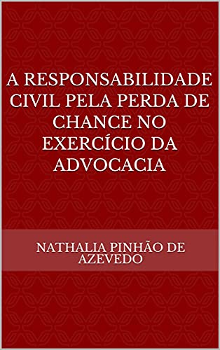 Livro PDF: A RESPONSABILIDADE CIVIL PELA PERDA DE CHANCE NO EXERCÍCIO DA ADVOCACIA