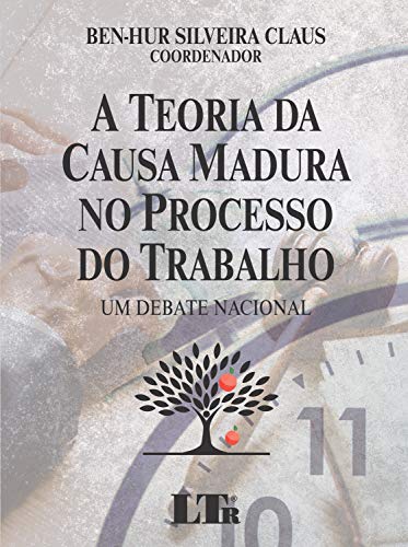 Livro PDF: A TEORIA DA CAUSA MADURA NO PROCESSO DO TRABALHO