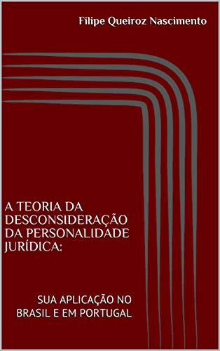 Livro PDF: A TEORIA DA DESCONSIDERAÇÃO DA PERSONALIDADE JURÍDICA: SUA APLICAÇÃO NO BRASIL E EM PORTUGAL