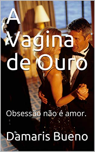 Livro PDF A Vagina de Ouro: Obsessão não é amor.