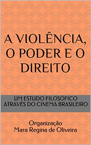 Capa do livro: A VIOLÊNCIA, O PODER E O DIREITO: UM ESTUDO FILOSÓFICO ATRAVÉS DO CINEMA NACIONAL - Ler Online pdf