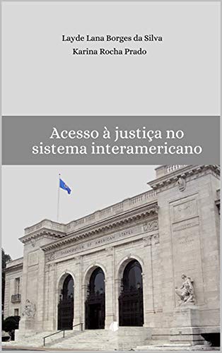 Livro PDF Acesso à justiça no sistema interamericano: Investigação acerca da capacidade postulatória individual e direta à Corte Interamericana de Direitos Humanos