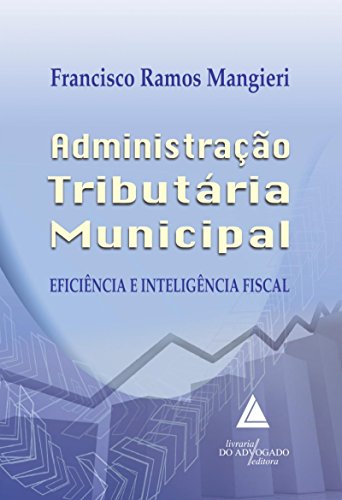 Capa do livro: Administração Tributária Municipal; Eficiência e Inteligência Fiscal - Ler Online pdf