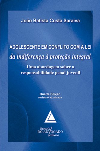 Capa do livro: Adolescente Em Conflito Com A Lei Da Indiferença À Proteção Integral; Uma Abordagem sobre a Responsabilidade Penal Juvenil - Ler Online pdf