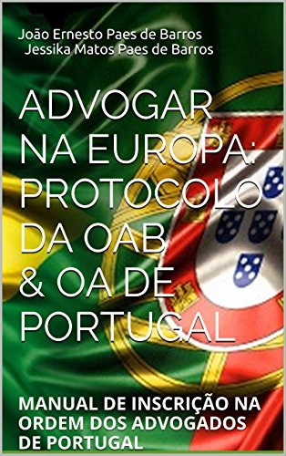 Livro PDF Advogar na Europa: protocolo da OAB & OA de Portugal: MANUAL DE INSCRIÇÃO NA ORDEM DOS ADVOGADOS DE PORTUGAL