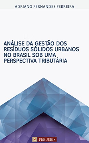 Capa do livro: Análise da gestão dos resíduos sólidos urbanos no Brasil sob uma perspectiva tributária - Ler Online pdf