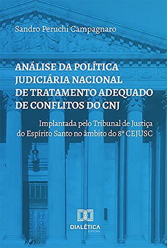 Capa do livro: Análise da Política Judiciária Nacional de Tratamento Adequado de Conflitos do CNJ: Implantada pelo Tribunal de Justiça do Espírito Santo no âmbito do 8o CEJUSC - Ler Online pdf
