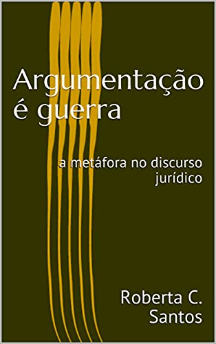 Capa do livro: Argumentação é guerra: a metáfora no discurso jurídico - Ler Online pdf