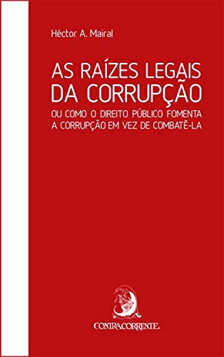 Capa do livro: As raízes legais da corrupção: ou como o direito público fomenta a corrupção em vez de combatê-la - Ler Online pdf