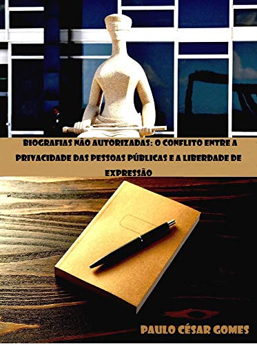 Livro PDF BIOGRAFIAS NÃO AUTORIZADAS:: O CONFLITO ENTRE A PRIVACIDADE DAS PESSOAS PÚBLICAS E A LIBERDADE DE EXPRESSÃO (1)
