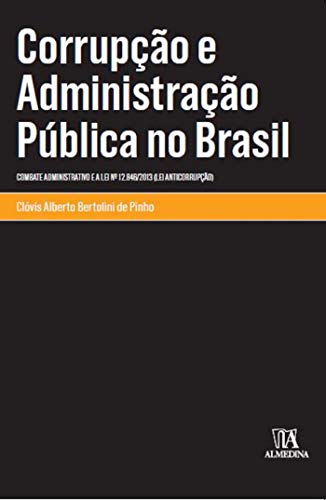 Livro PDF: Corrupção e Administração Pública no Brasil: Combate Administrativo e a Lei nº 12.846/2013 (Lei Anticorrupção) (Monografias)