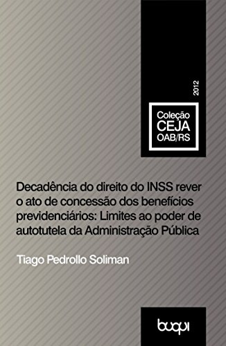 Livro PDF: Decadência do direito do INSS rever o ato de concessão dos benefícios previdenciários: Limites ao poder de autotutela da Administração Pública (Coleção CEJA)