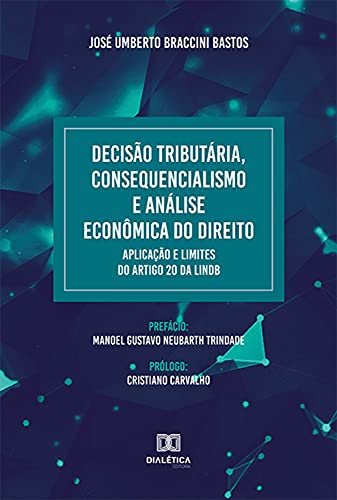 Capa do livro: Decisão Tributária, Consequencialismo e Análise Econômica do Direito. Aplicação e Limites do artigo 20 da LINDB - Ler Online pdf