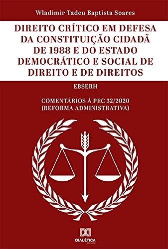 Livro PDF: Direito Crítico em Defesa da Constituição Cidadã de 1988 e do Estado Democrático e Social de Direito e de Direitos: Comentários à PEC 32/2020 (Reforma Administrativa)