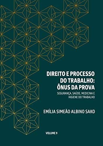 Livro PDF: DIREITO E PROCESSO DO TRABALHO: ÔNUS DA PROVA: SEGURANÇA, SAÚDE, HIGIENE E MEDICINA DO TRABALHO