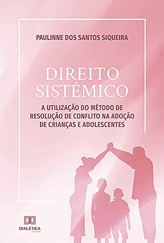 Capa do livro: Direito Sistêmico: a utilização do método de resolução de conflito na adoção de crianças e adolescentes - Ler Online pdf