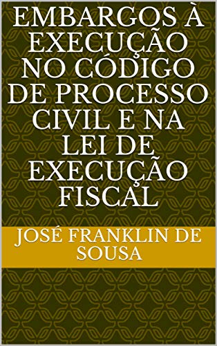 Livro PDF EMBARGOS À EXECUÇÃO NO CÓDIGO DE PROCESSO CIVIL E NA LEI DE EXECUÇÃO FISCAL