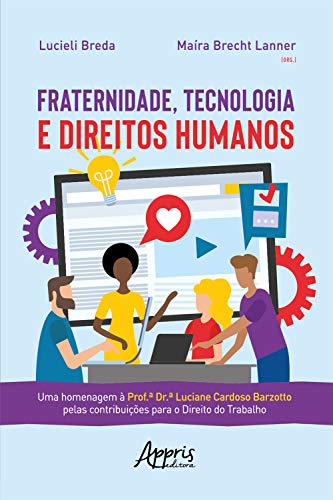 Capa do livro: Fraternidade, Tecnologia e Direitos Humanos:: uma homenagem à Prof.ª Dr.ª Luciane Cardoso Barzotto pelas contribuições para o Direito do Trabalho - Ler Online pdf