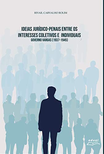 Livro PDF Ideias Jurídico-penais entre os interesses coletivos e individuais: Governo Vargas [1937-1945]