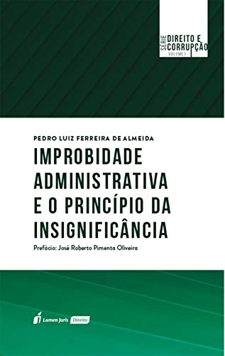 Livro PDF: Improbidade Administrativa e o Princípio da Insignificância — Série Direito e Corrupção, volume 1