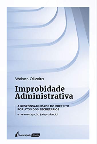 Capa do livro: Improbidade administrativa: responsabilidade do prefeito por atos dos secretários — uma investigação jurisprudencial - Ler Online pdf