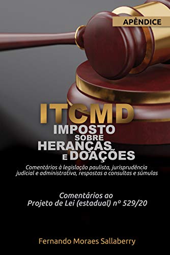 Livro PDF: “ITCMD – Imposto sobre Heranças e Doações” (APÊNDICE): Comentários à legislação paulista, jurisprudência judicial e administrativa, respostas a consultas e súmulas