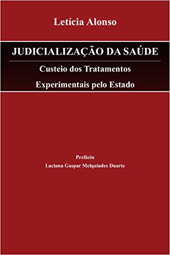 Livro PDF: JUDICIALIZAÇÃO DA SAÚDE: Custeio dos Tratamentos Experimentais pelo Estado