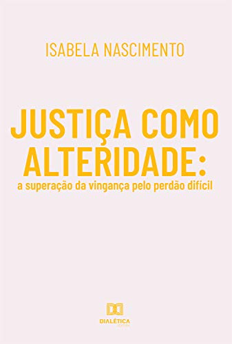 Capa do livro: Justiça como Alteridade: a superação da vingança pelo perdão difícil - Ler Online pdf