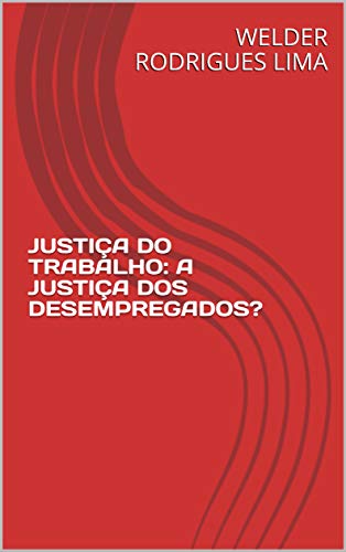 Capa do livro: JUSTIÇA DO TRABALHO: A JUSTIÇA DOS DESEMPREGADOS? - Ler Online pdf