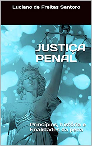 Livro PDF: JUSTIÇA PENAL : Princípios, história e finalidades da pena