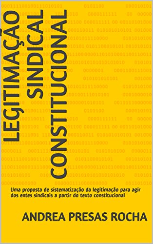 Livro PDF LEGITIMAÇÃO SINDICAL CONSTITUCIONAL: Uma proposta de sistematização da legitimação para agir dos entes sindicais a partir do texto constitucional