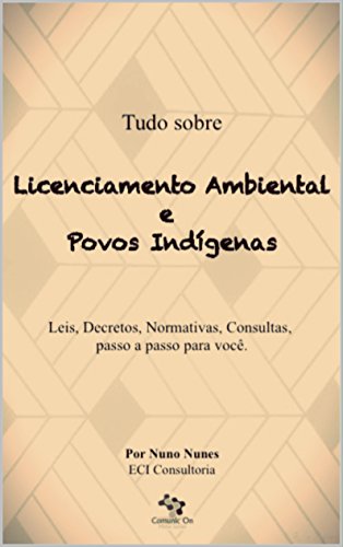 Livro PDF: Licenciamento Ambiental e Povos Indígenas: Leis, Decretos, Normativas, Consultas, passo a passo para você. (Tudo sobre Livro 1)