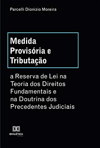 Capa do livro: Medida Provisória e Tributação: a Reserva de Lei na Teoria dos Direitos Fundamentais e na Doutrina dos Precedentes Judiciais - Ler Online pdf