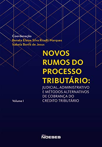 Livro PDF: Novos Rumos do Processo Tributário: Judicial, Administrativo e Métodos Alternativos de Cobrança do Crédito Tributário Vol. I