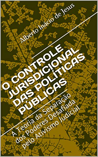 Livro PDF: O CONTROLE JURISDICIONAL DAS POLÍTICAS PÚBLICAS: A Teoria da Separação dos Poderes Desafiada pelo Ativismo Judicial