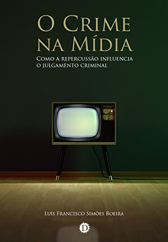 Livro PDF: O Crime na Mídia: Como a repercussão influencia o julgamento criminal
