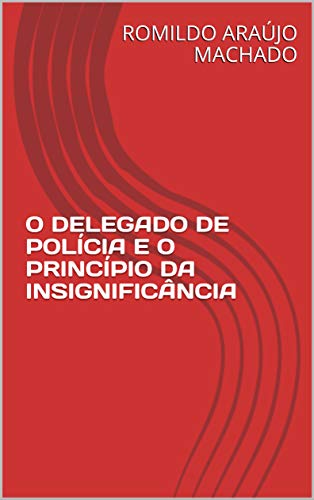 Livro PDF O DELEGADO DE POLÍCIA E O PRINCÍPIO DA INSIGNIFICÂNCIA